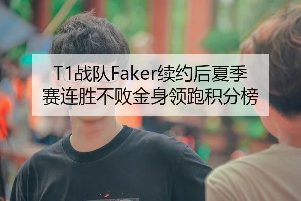 T1战队Faker续约后夏季赛连胜不败金身领跑积分榜